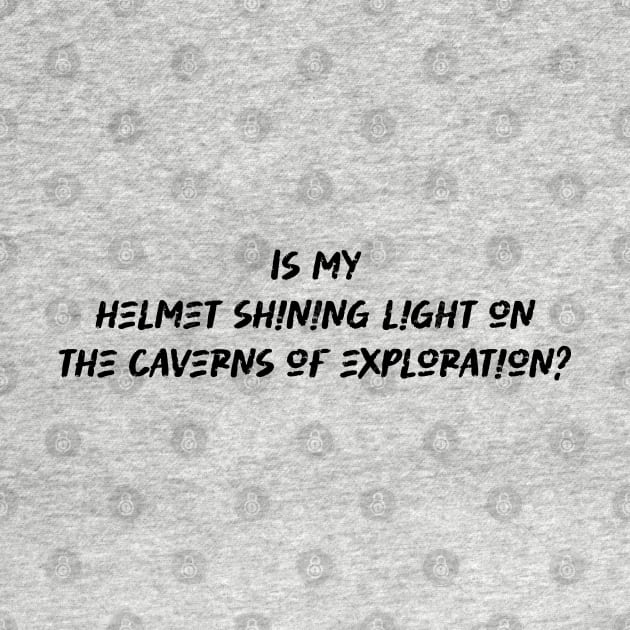 Is my helmet shining light on the caverns of exploration - Caving Lover by BenTee